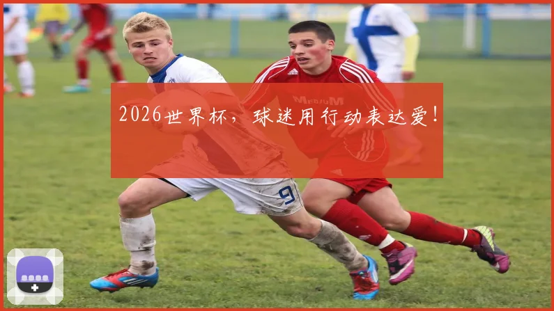 2026世界杯,球迷用行动表达爱!