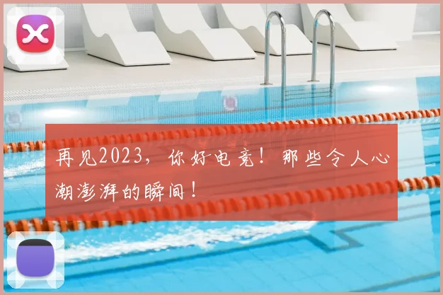 再见2023,你好电竞!那些令人心潮澎湃的瞬间!
