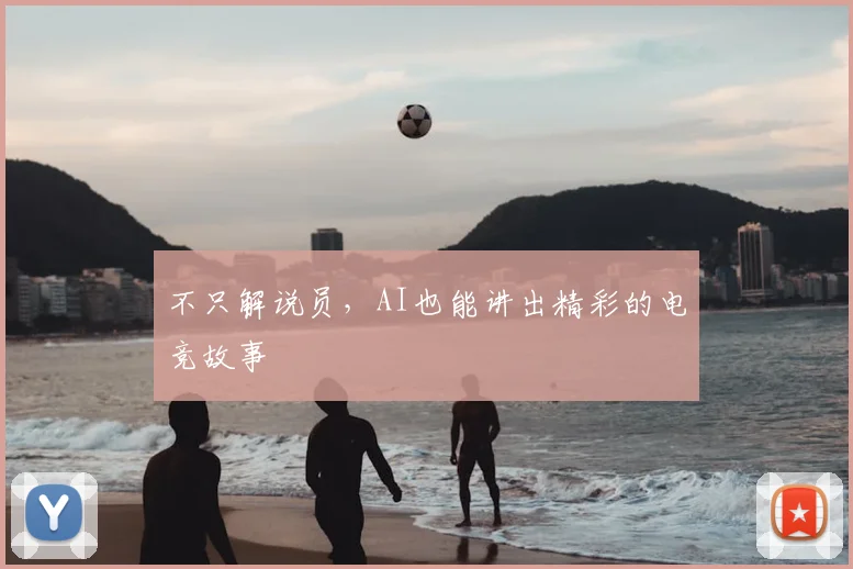 不只解说员,AI也能讲出精彩的电竞故事
