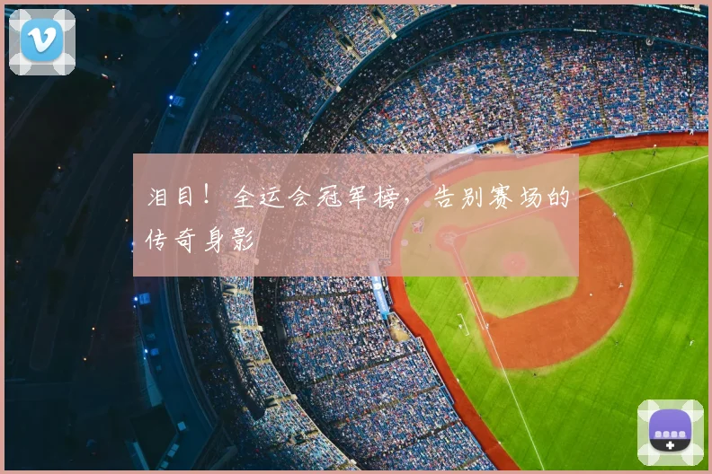 泪目!全运会冠军榜,告别赛场的传奇身影